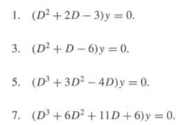 1. (D² +2D - 3)y = 0.
3. (D2 + D-6)y = 0.
5. (D³ +3D² –- 4D)y = 0.
7. (D +6D2 + 11D+6)y 0.
