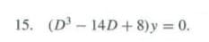 15. (D - 14D + 8)y = 0.
