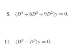 5. (D +6D3 + 9D?)y = 0.
11. (DS - D)y = 0.
