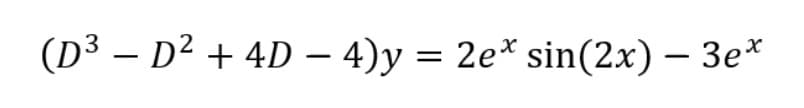 (D³ - D² + 4D 4)y= 2e* sin(2x) - 3e*
-