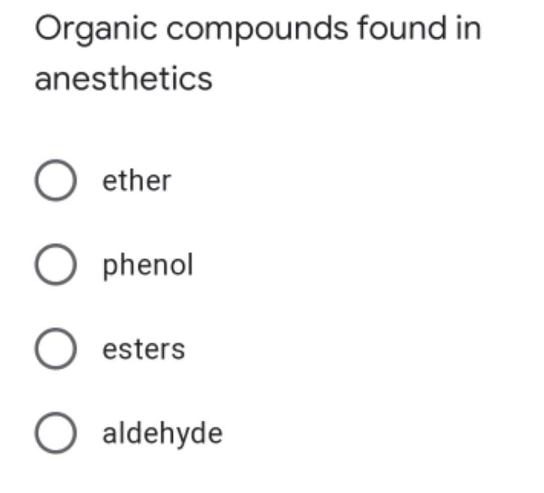 Organic compounds found in
anesthetics
O ether
O phenol
O esters
O aldehyde
