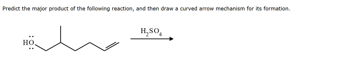 Predict the major product of the following reaction, and then draw a curved arrow mechanism for its formation.
H₂SO4
HO