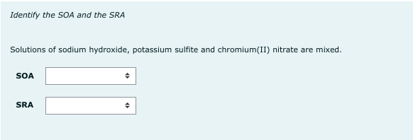 Identify the SOA and the SRA
Solutions of sodium hydroxide, potassium sulfite and chromium(II) nitrate are mixed.
SOA
SRA