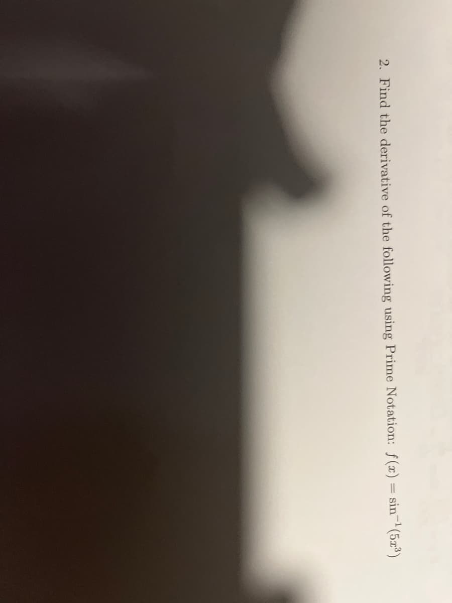 2. Find the derivative of the following using Prime Notation: f(x) = sin-¹(5x³)