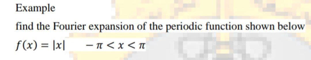 Example
find the Fourier expansion of the periodic function shown below
f(x) = |x|
- n < x < n
