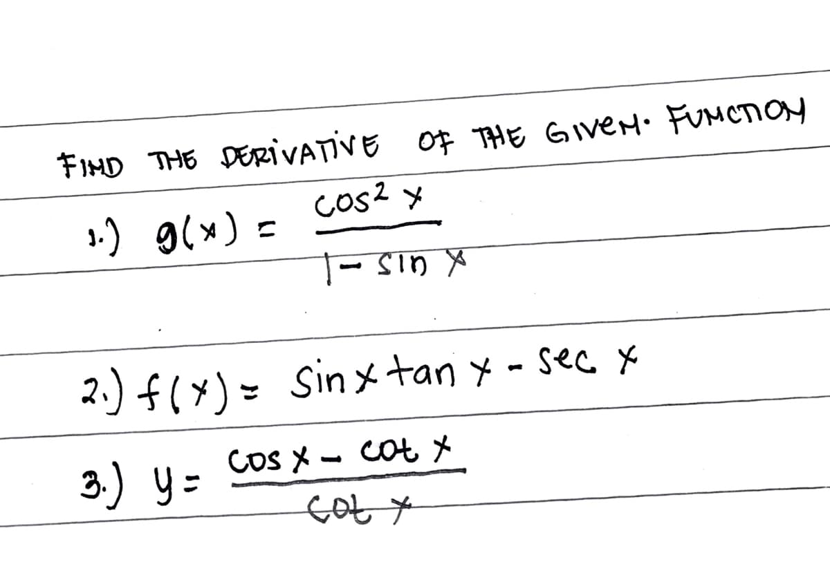 FIHD THE DERIVATIVE OF THE GIVEM. FUMCTION
Cos2 x
1.) 9(x) =
-sin X
2.) f(x) = Sinx tan y
sec x
3.) y=
Cos メー COtメ
