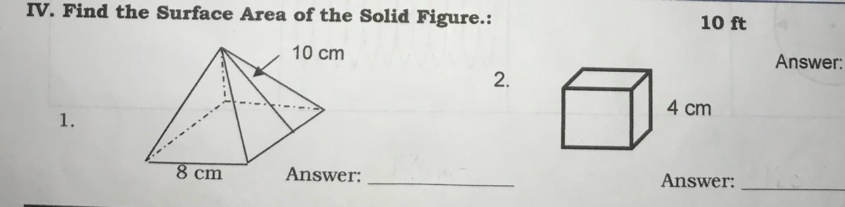 10 ft
IV. Find the Surface Area of the Solid Figure.:
10 cm
Answer:
2.
4 cm
1.
8 cm
Answer:
Answer:
