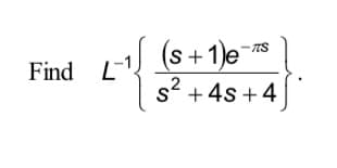 넥
Find L
TS
(s +1)e-
2
s + 4s + 4