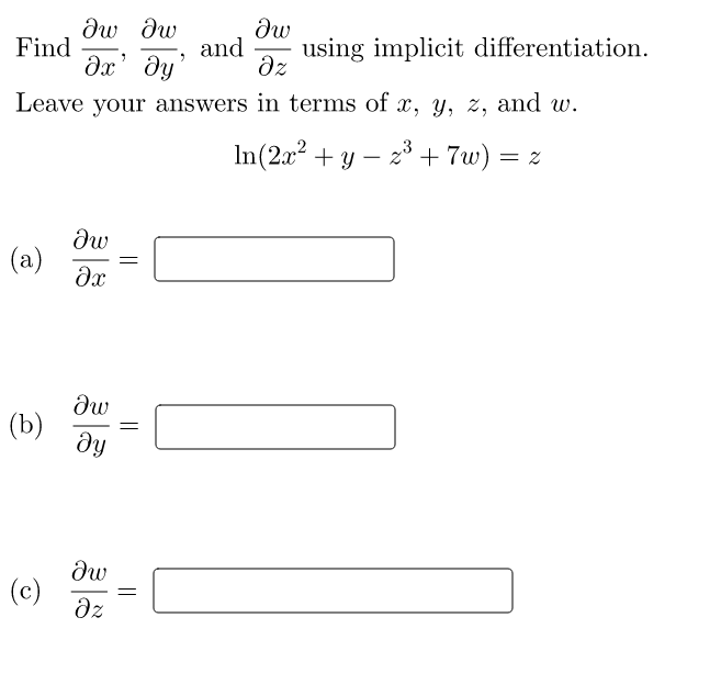 dw dw
Find
and
using implicit differentiation.
dx' dy
dz
Leave your answers in terms of x, y, z, and w.
In(2x? + y – 23 + 7w) = z
(a)
dw
(b)
ду
(c)
dz
