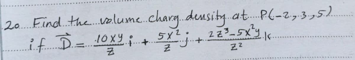 20. Find. the.valume.char.deusity.at. P(-2,3,5).
10X9
5x2:
