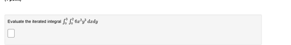 Evaluate the iterated integral 6x²y° dxdy
