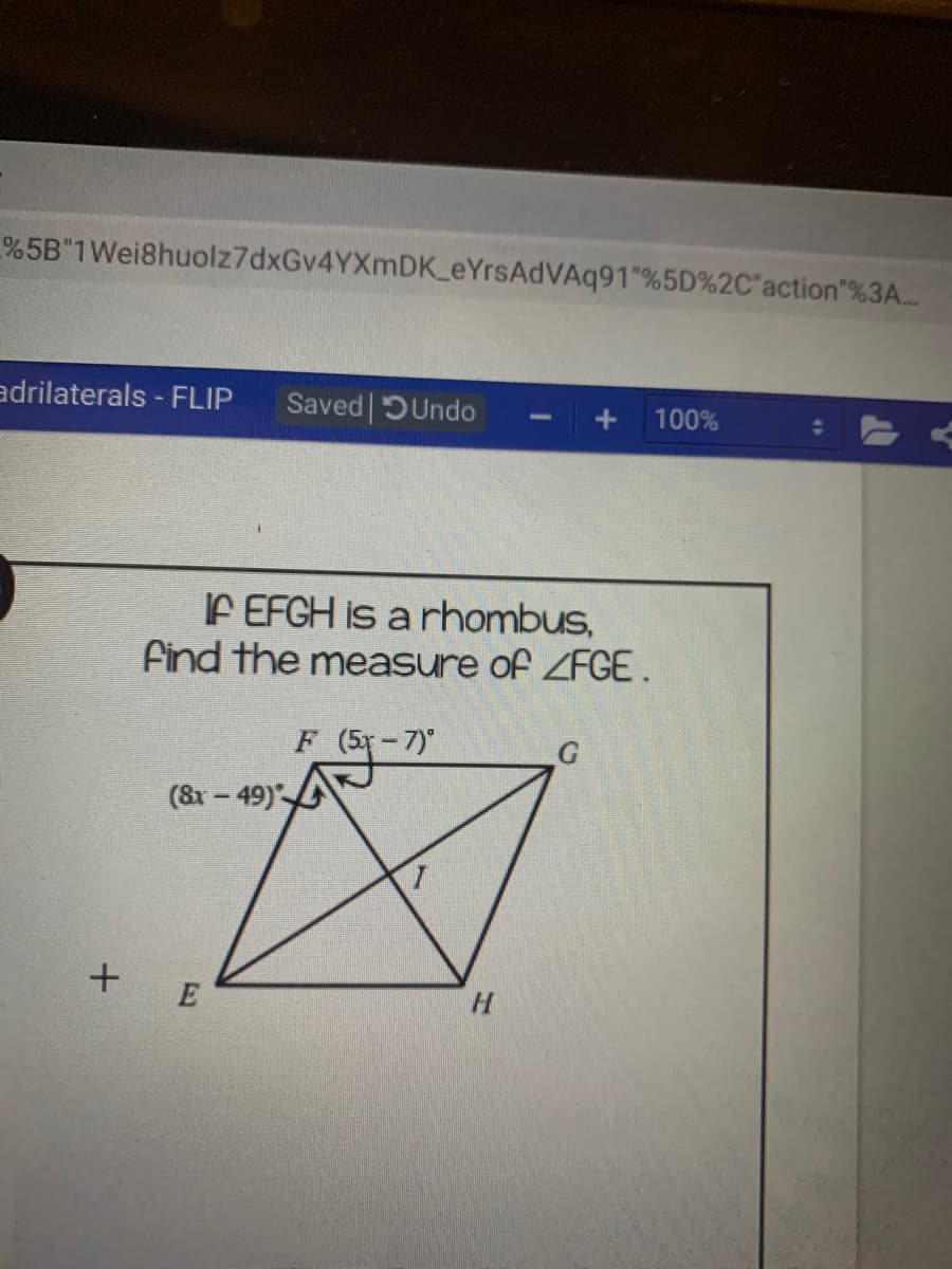 %5B"1Wei8huolz7dxGv4YXmDK eYrsAdVAq91"%5D%2C"action"%3A.
adrilaterals - FLIP
Saved DUndo
100%
IF EFGH is a rhombus,
Find the measure of ZFGE.
F (5x-7)
(& – 49),
