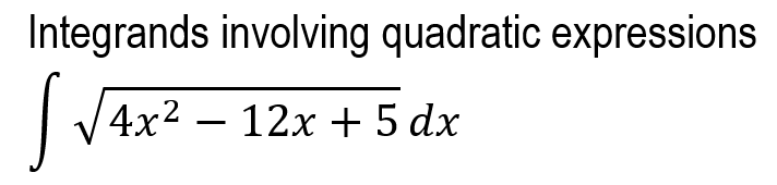 Integrands involving quadratic expressions
4x² – 12x + 5 dx
