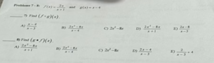 Problems 7-5: /(x)-2 and g(x)=x-4
7) Find (g)(x).
A)
8) Find (g)(x).
A)
2x²-8x
x+1
-
C) 2x²-8x
2xt-8x
D)
x+1
C) 2x²-8x
4-4
D) 2x-4
E)+4