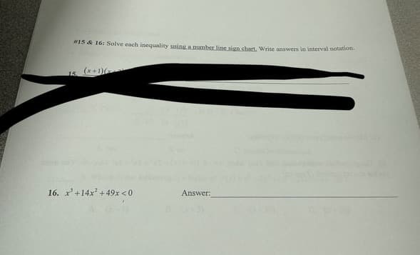 #15 & 16: Solve each inequality using a number line sign chart. Write answers in interval notation.
15.
(x+1)
16. x² +14x² +49x <0
Answer: