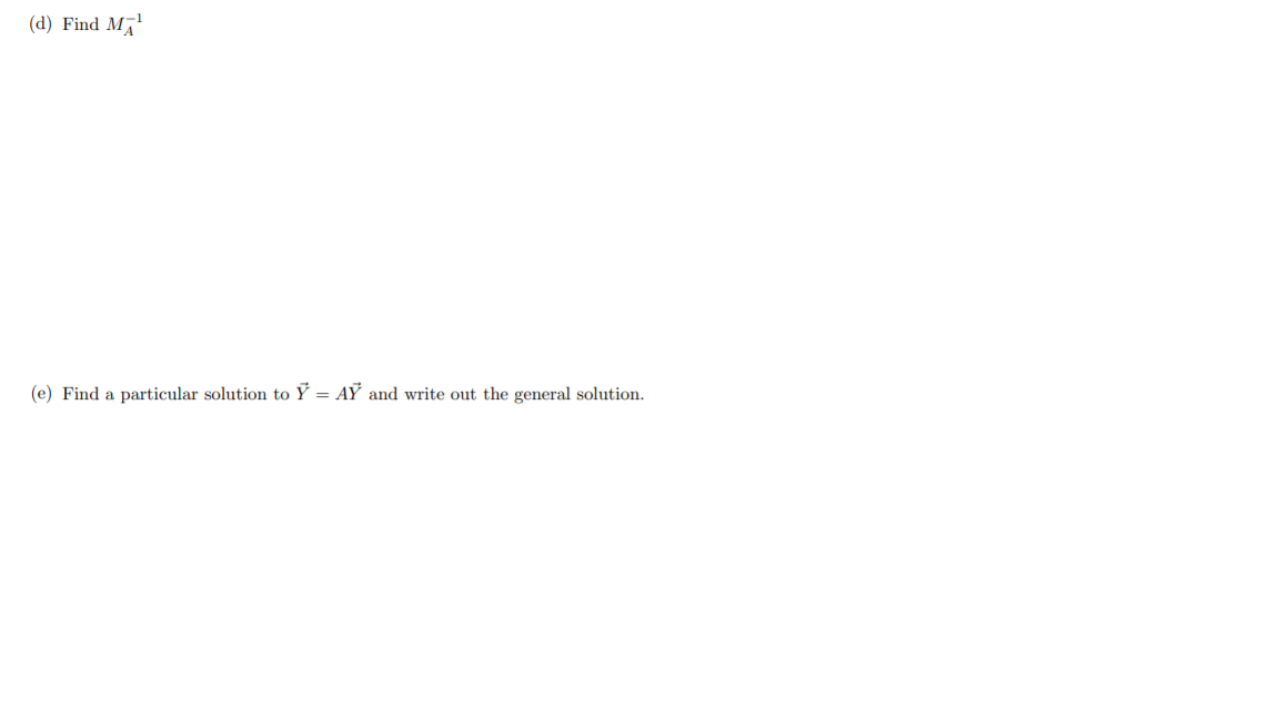 (d) Find M'
(e) Find a particular solution to Ÿ = AỶ and write out the general solution.
