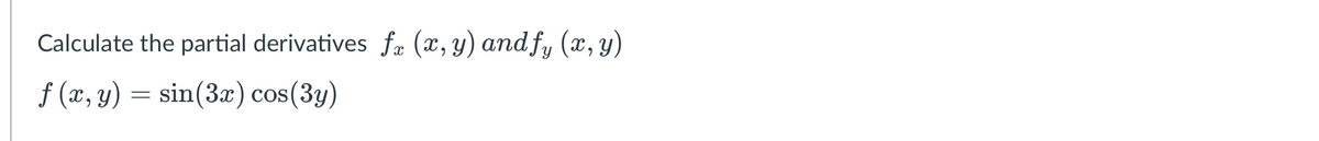 Calculate the partial derivatives fx (x, y) and fy (x, y)
f(x, y) = sin(3x) cos(3y)