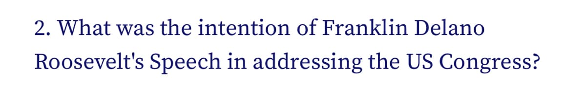 2. What was the intention of Franklin Delano
Roosevelt's Speech in addressing the US Congress?
