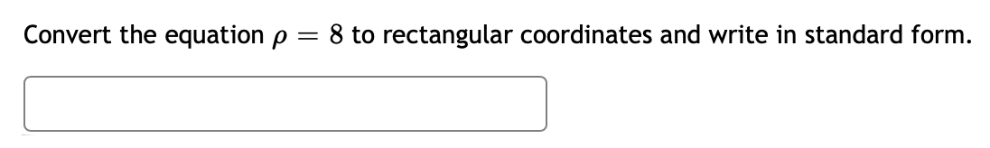 Convert the equation p
=
8 to rectangular coordinates and write in standard form.