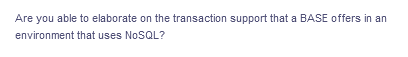 Are you able to elaborate on the transaction support that a BASE offers in an
environment that uses NoSQL?