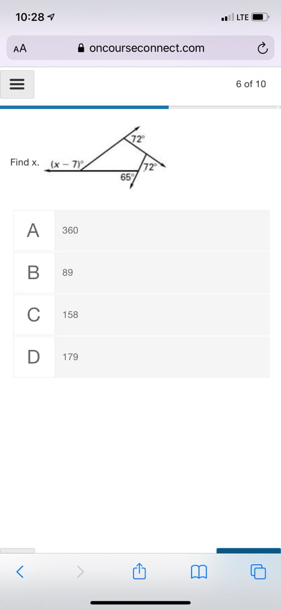 10:28 1
LTE
AA
A oncourseconnect.com
6 of 10
Find x.
(x - 7)°
72
65
A
360
89
C
158
D
179
II
