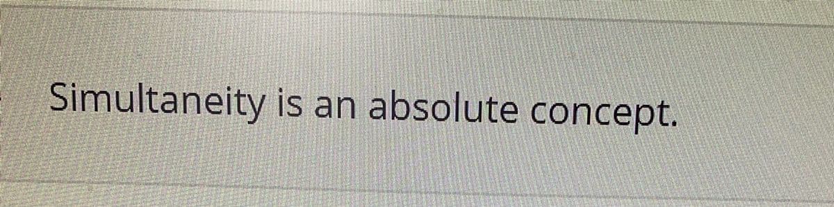 Simultaneity is an absolute concept.
