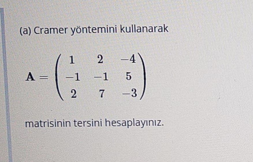 (a) Cramer yöntemini kullanarak
2
-4
A =
-1 -1
2
-3
matrisinin tersini hesaplayınız.
