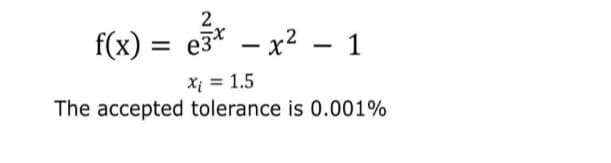 2
f(x) = e3*
e3x - x² - 1
x₁ = 1.5
The accepted tolerance is 0.001%