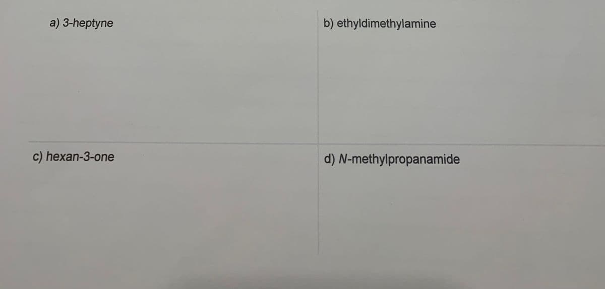 a) 3-heptyne
c) hexan-3-one
b) ethyldimethylamine
d) N-methylpropanamide