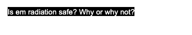 Is em radiation safe? Why or why not?
