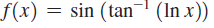 f(x) = sin (tan¯ (In x))
