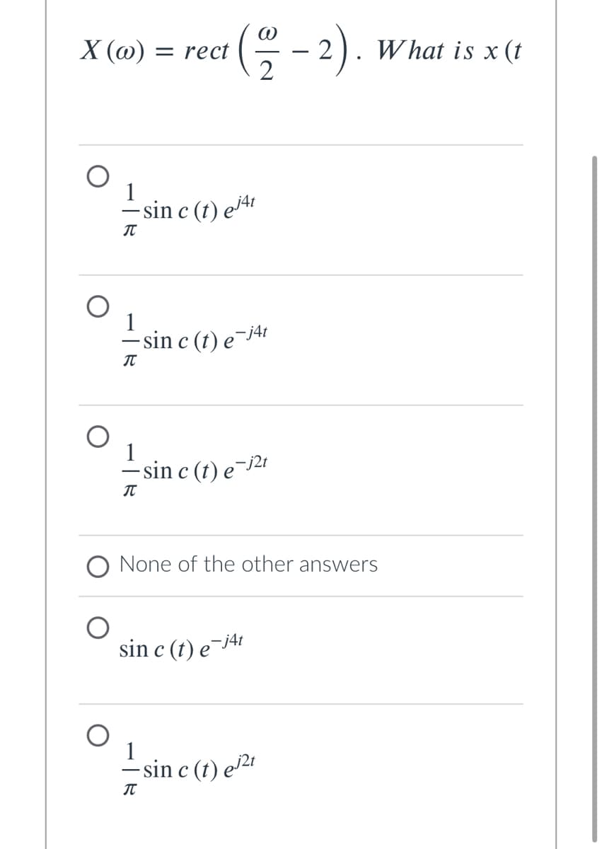 (을-).
X (@)
= rect
What is x (t
1
-sin c (t) e4
1
- sin c (t) e-j4!
1
– sin c (t) e¯j21
IT
O None of the other answers
sin c (t) e¯j4!
1
-sin c (t) e21
