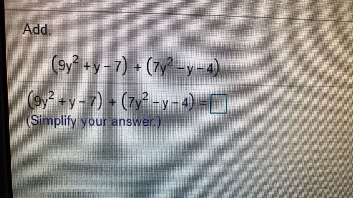 Add.
(oy +y-7) + (7y -y -4)
(sy²+y-7) + (7y -y-4) =
(Simplify your answer.)
