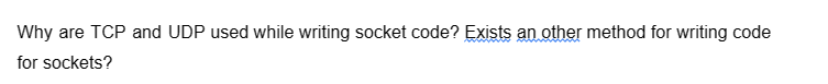 Why are TCP and UDP used while writing socket code? Exists an other method for writing code
for sockets?