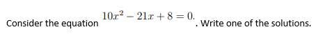 10a? – 21r + 8 = 0.
Consider the equation
Write one of the solutions.
