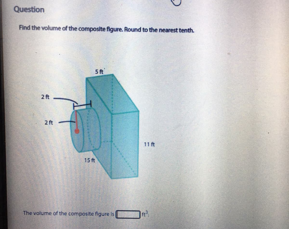 Question
Find the volume of the composite figure. Round to the nearest tenth.
5 ft'
2 ft
2 ft
11 ft
15 ft
The volume of the composite figure is
