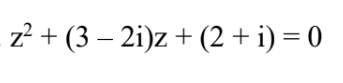 z? + (3 – 2i)z + (2 + i) = 0
