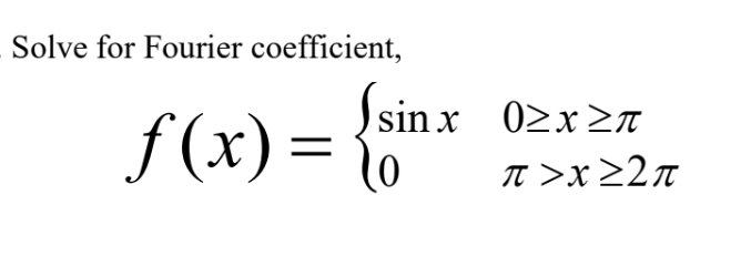 Solve for Fourier coefficient,
sinx 02x>n
f (x) = {
T >x >2n
