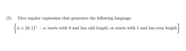 (5)
Give regular expression that generates the following language.
{we {0, 1}* : w starts with 0 and has odd length, or starts with 1 and has even length
