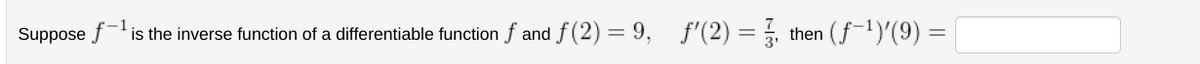 Suppose f-¹ is the inverse function of a differentiable function f and f(2)=9, f'(2) = 3, then (f ¹)'(9) =