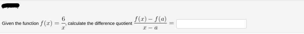 Given the function f(x)
= -, calculate the difference quotient
X
f(x) = f(a)
x - a