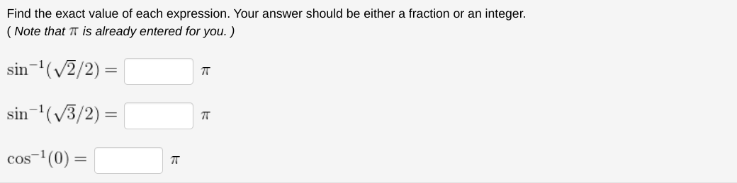 Find the exact value of each expression. Your answer should be either a fraction or an integer.
(Note that TT is already entered for you.)
sin ¹(√2/2) =
sin ¹(√3/2) =
cos-¹(0) =
7
ㅠ
T