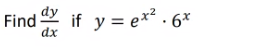 **Problem:**

Find \(\frac{dy}{dx}\) if \(y = e^{x^2} \cdot 6^x\).

**Solution:**

To find the derivative of the function \(y = e^{x^2} \cdot 6^x\), we will use the product rule and chain rule.

1. **Expression:** \(y = f(x) \cdot g(x)\), where \(f(x) = e^{x^2}\) and \(g(x) = 6^x\).

2. **Product Rule:** \(\frac{d}{dx}[f(x)\cdot g(x)] = f'(x) \cdot g(x) + f(x) \cdot g'(x)\).

3. **Derivative of \(f(x) = e^{x^2}\):**
   - Use the chain rule: \(\frac{d}{dx}[e^{x^2}] = e^{x^2} \cdot \frac{d}{dx}[x^2] = e^{x^2} \cdot 2x\).

4. **Derivative of \(g(x) = 6^x\):**
   - Use the exponential rule: \(\frac{d}{dx}[6^x] = 6^x \cdot \ln(6)\).

5. **Apply the Product Rule:**
   - \(\frac{dy}{dx} = e^{x^2} \cdot 2x \cdot 6^x + e^{x^2} \cdot 6^x \cdot \ln(6)\).

6. **Simplify:**
   - \(\frac{dy}{dx} = e^{x^2} \cdot 6^x \cdot (2x + \ln(6))\).

Final expression for the derivative is:

\(\frac{dy}{dx} = e^{x^2} \cdot 6^x \cdot (2x + \ln(6))\).