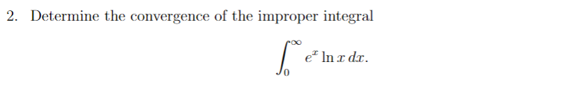 2. Determine the convergence of the improper integral
e* In x dx.
