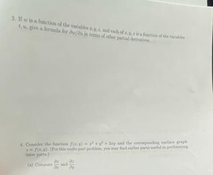 3. If w is a function of the variables 19,2, and each of r, y, is a function of the variables
t, u, give a formula for Ju/ou in terms of other partial derivatives
4. Consider the function f(x,y) ¹+ y +3zy and the corresponding surface graph
-f(2.9). (For this multi-part problem, you may find earlier parts useful in performing
later parts)
d=
(a) Compute and