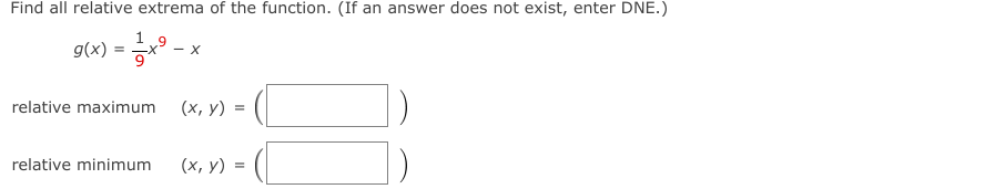 Find all relative extrema of the function. (If an answer does not exist, enter DNE.)
1.9
g(x) = x² -
relative maximum
relative minimum
- X
(x, y) =
(x, y) =