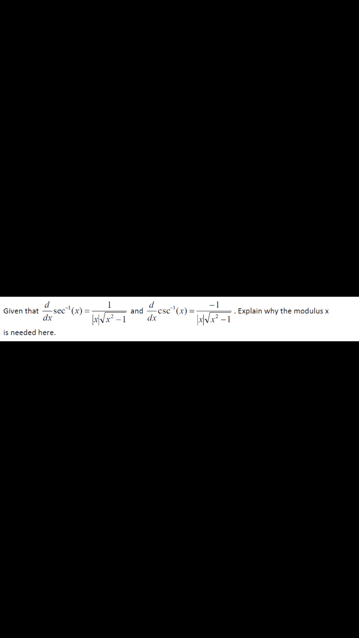 d
-sec (x) =
dx
1
d
-1
Given that
and
-csc (x)=
Explain why the modulus x
aWx² = 1
dx
is needed here.
