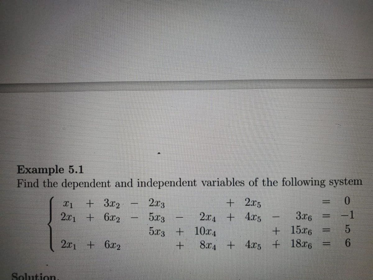 Example 5.1
Find the dependent and independent variables of the following system
0.
+ 3x2
201 + 6x2
2.x3
5x3
+ 2x5
2.x4 + 4x5
3x6
-1
+ 15x6
8x4 + 4x5 + 18x6
5x3 + 10x4
+.
2.x1 + 6x2
9.
Solution
