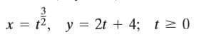 x = t2, y = 2t + 4; t 0
