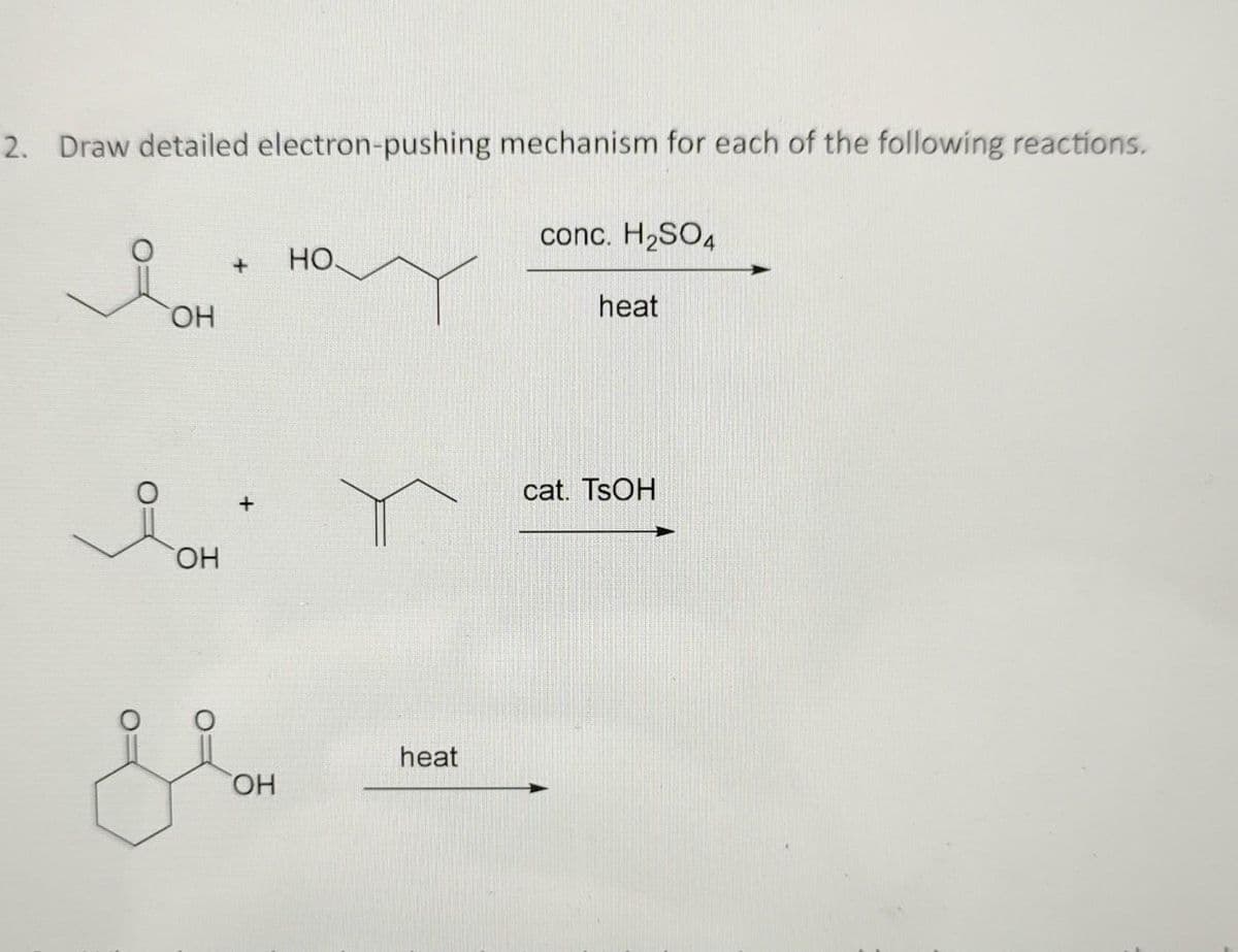 2. Draw detailed electron-pushing mechanism for each of the following reactions.
OH
IOH
OH
+ HO
+
سلع
OH
heat
conc. H₂SO4
heat
cat. TSOH